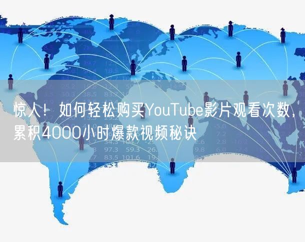 惊人！如何轻松购买YouTube影片观看次数，累积4000小时爆款视频秘诀