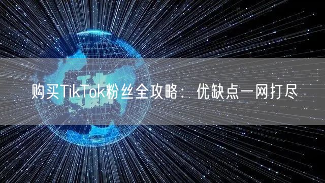 购买TikTok粉丝全攻略：优缺点一网打尽