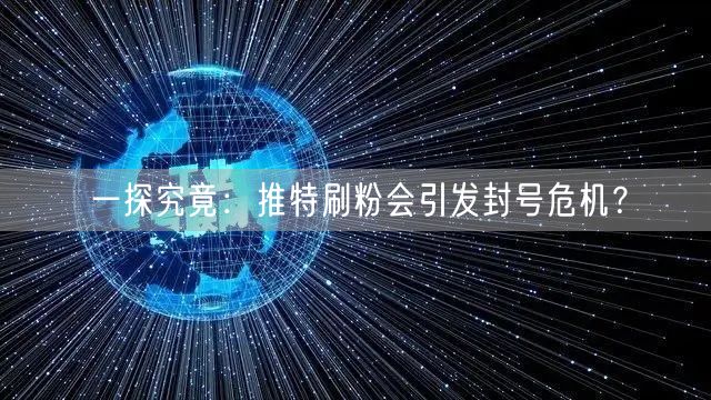 一探究竟：推特刷粉会引发封号危机？