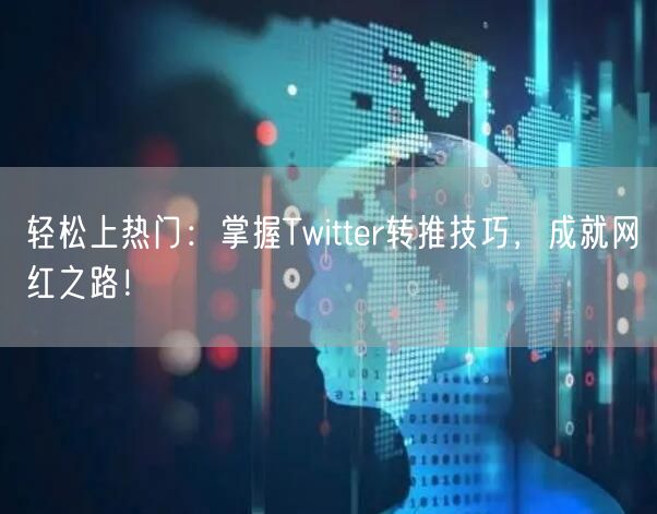 轻松上热门：掌握Twitter转推技巧，成就网红之路！