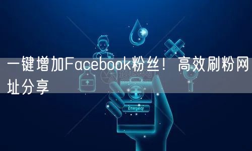 一键增加Facebook粉丝！高效刷粉网址分享