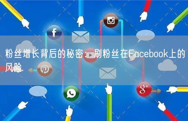 粉丝增长背后的秘密：刷粉丝在Facebook上的风险