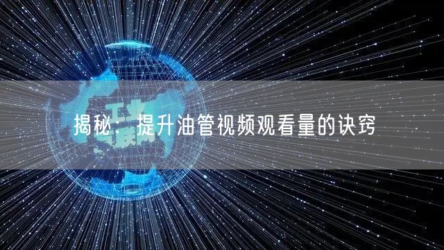 揭秘：提升油管视频观看量的诀窍