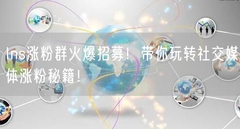 Ins涨粉群火爆招募！带你玩转社交媒体涨粉秘籍！