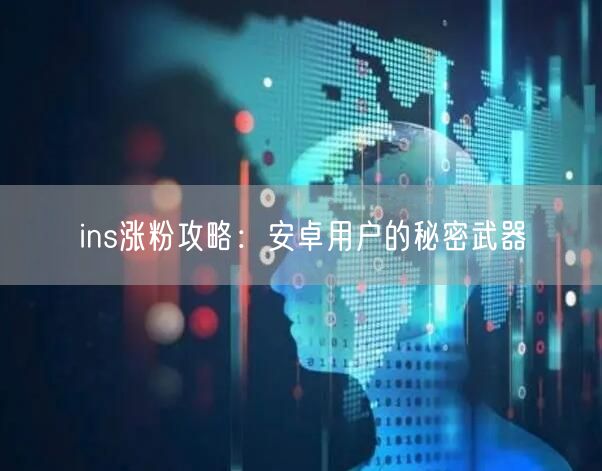 ins涨粉攻略：安卓用户的秘密武器