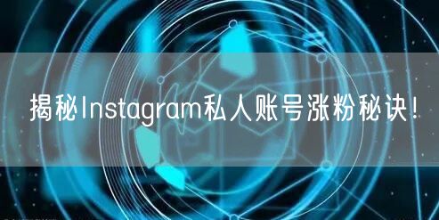 揭秘Instagram私人账号涨粉秘诀！