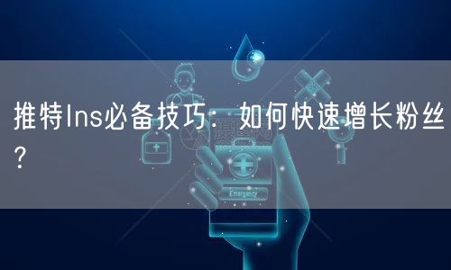 推特Ins必备技巧：如何快速增长粉丝？