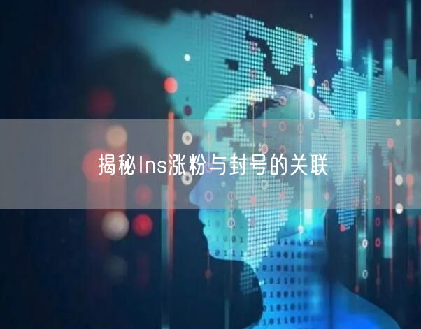 揭秘Ins涨粉与封号的关联