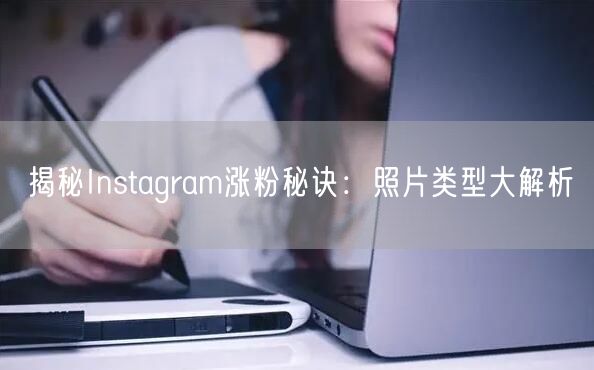 揭秘Instagram涨粉秘诀:照片类型大解析