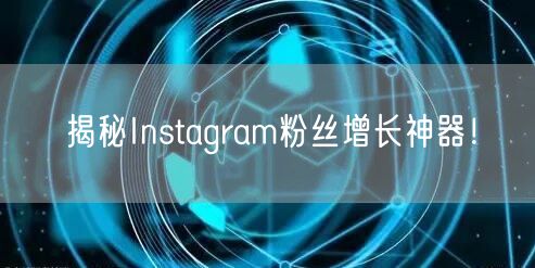 揭秘Instagram粉丝增长神器！