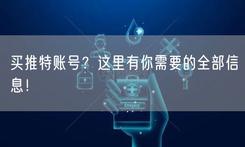 买推特账号？这里有你需要的全部信息！