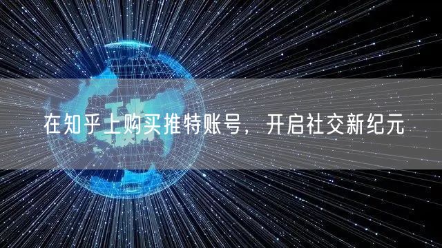 在知乎上购买推特账号，开启社交新纪元