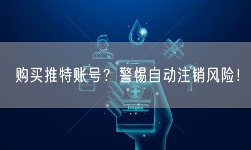 购买推特账号？警惕自动注销风险！