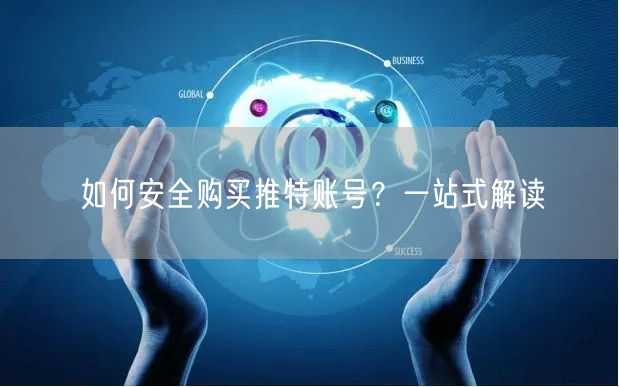 如何安全购买推特账号？一站式解读