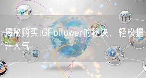 揭秘购买IGFollower的秘诀，轻松提升人气