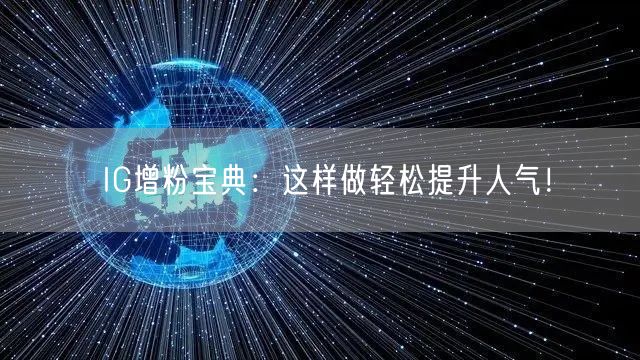 IG增粉宝典：这样做轻松提升人气！