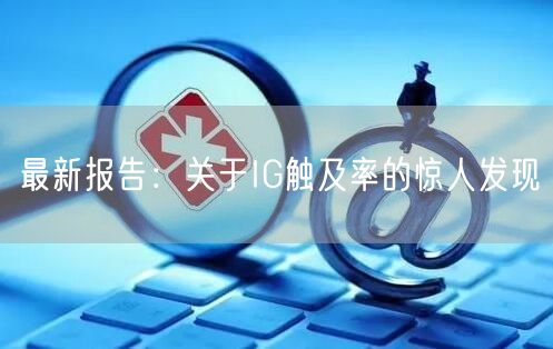 最新报告：关于IG触及率的惊人发现