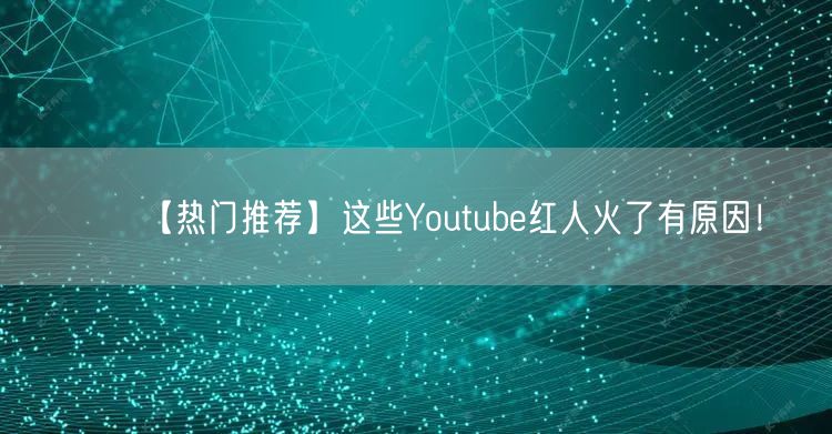 【热门推荐】这些Youtube红人火了有原因！