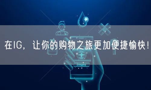 在IG，让你的购物之旅更加便捷愉快！