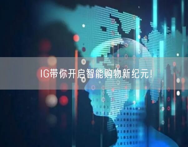 IG带你开启智能购物新纪元！