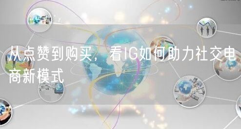 从点赞到购买，看IG如何助力社交电商新模式