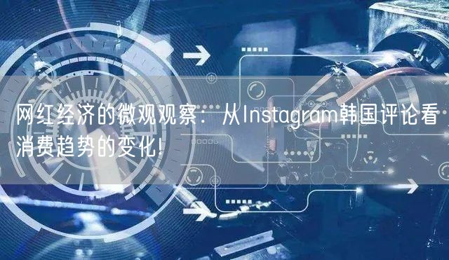网红经济的微观观察：从Instagram韩国评论看消费趋势的变化!