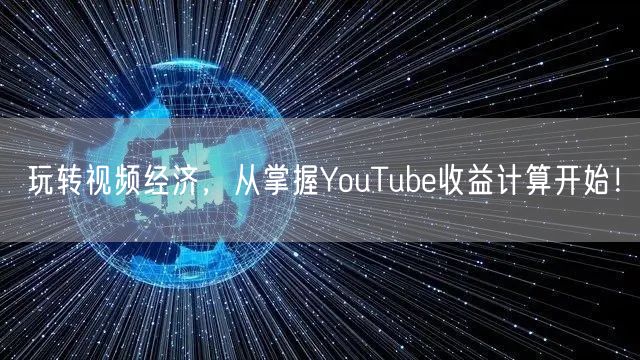 玩转视频经济，从掌握YouTube收益计算开始！
